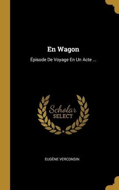 En Wagon: Épisode De Voyage En Un Acte ...