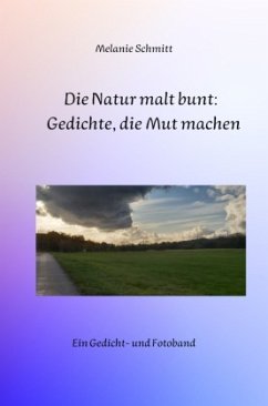 Die Natur malt bunt: Gedichte, die Mut machen - Schmitt, Melanie