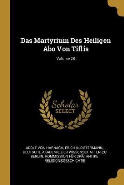 Das Martyrium Des Heiligen Abo Von Tiflis; Volume 28 - Harnack, Adolf Von; Klostermann, Erich