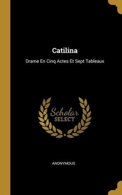 Catilina: Drame En Cinq Actes Et Sept Tableaux