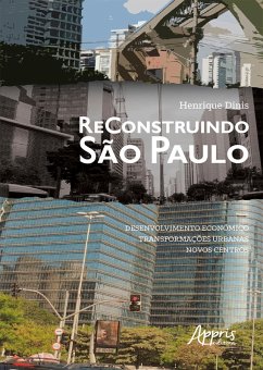 Reconstruindo São Paulo: Desenvolvimento Econômico, Transformações Urbanas, Novos Centros (eBook, ePUB) - Dinis, Henrique