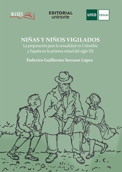 Niñas y niños vigilados: la preparación para la sexualidad en Colombia y España en la primera mitad del siglo XX (eBook, PDF) - Serrano López, Federico Guillermo