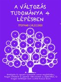 A VÁLTOZÁS TUDOMÁNYA 4 LÉPÉSBEN: Stratégiák és operatív technikák annak megértéséhez, hogyan érhetünk el jelentős változásokat az életünkben, és hogyan tarthatjuk fenn azokat hosszú távon (eBook, ePUB)