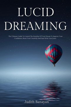 Cover Lucid Dreaming: The Ultimate Guide To Control The Storyline Of Your Dream To Improve Your Confidence, Boost Your Creativity And Deal With Your Fears. (eBook, ePUB)