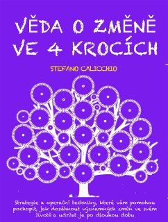 VĚDA O ZMĚNĚ VE 4 KROCÍCH: Strategie a operační techniky, které vám pomohou pochopit, jak dosáhnout významných změn ve svém životě a udržet je po dlouhou dobu (eBook, ePUB) - Calicchio, Stefano