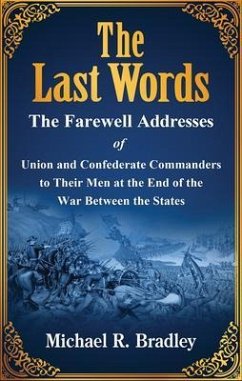The Last Words, The Farewell Addresses of Union and Confederate Commanders to Their Men at the End of the War Between the States (eBook, ePUB) - Bradley, Michael
