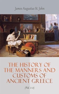 The History of the Manners and Customs of Ancient Greece (Vol. 1-3) (eBook, ePUB) - John, James Augustus St.