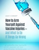 How to Arm Yourself Against Vaccine Injuries And What to Do If Things Go Wrong (eBook, ePUB)