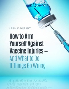 How to Arm Yourself Against Vaccine Injuries And What to Do If Things Go Wrong (eBook, ePUB) - Durant, Leah V.