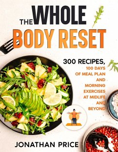 The Whole Body Reset: 300 Recipes, 100 Days of Meal Plan and Morning Exercises at Midlife and Beyond (COOKBOOK, #2) (eBook, ePUB) - Price, Jonathan