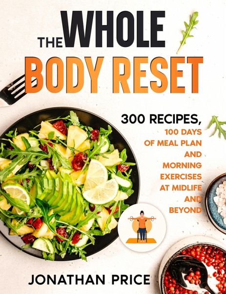 The Whole Body Reset: 300 Recipes, 100 Days of Meal Plan and Morning Exercises at Midlife and Beyond (COOKBOOK, #2) (eBook, ePUB) The Whole Body Reset: 300 Recipes, 100 Days of Meal Plan and Morning Exercises at Midlife and Beyond (COOKBOOK, #2) (eBook, ePUB)