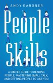 People Skills: A Simple Guide to Reading People, Mastering Small Talk, and Getting People to Like You (eBook, ePUB)