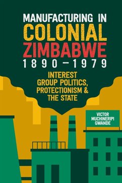 Manufacturing in Colonial Zimbabwe, 1890-1979 (eBook, ePUB) - Gwande, Victor Muchineripi