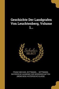 Geschichte Der Landgrafen Von Leuchtenberg, Volume 1... - Wittmann, Franz Michael; Wittmann