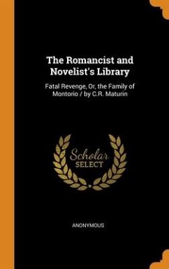 The Romancist and Novelist's Library: Fatal Revenge, Or, the Family of Montorio / by C.R. Maturin - Anonymous