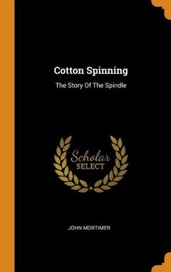 Cotton Spinning: The Story Of The Spindle - Mortimer, John