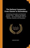 The Railway Companion From Chester to Shrewsbury: Containing a Descriptive and Historical Account of the ... Stations, the Gigantic Viaducts ... the A
