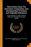 Observations Upon The Generation, Composition, And Decomposition Of Animal And Vegetable Substances: Communicated In A Letter To Martin Folkes, Esq.,