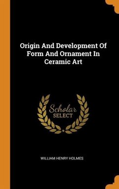 Origin And Development Of Form And Ornament In Ceramic Art - Holmes, William Henry
