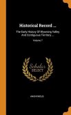 Historical Record ...: The Early History Of Wyoming Valley And Contiguous Territory ...; Volume 7