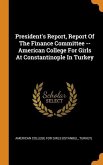 President's Report, Report Of The Finance Committee -- American College For Girls At Constantinople In Turkey