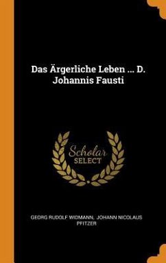 Das Ärgerliche Leben ... D. Johannis Fausti - Widmann, Georg Rudolf