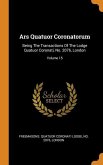 Ars Quatuor Coronatorum: Being The Transactions Of The Lodge Quatuor Coronati, No. 2076, London; Volume 15