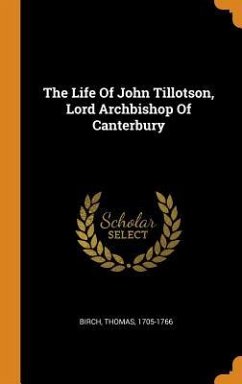 The Life Of John Tillotson, Lord Archbishop Of Canterbury - Birch, Thomas