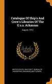 Catalogue Of Ship's And Crew's Libraries Of The U.s.s. Arkansas: August, 1912