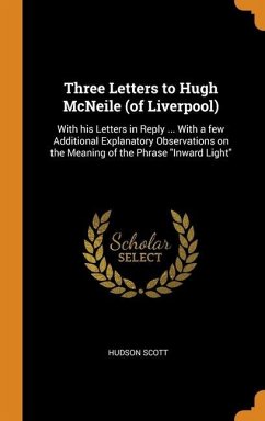 Three Letters to Hugh McNeile (of Liverpool): With his Letters in Reply ... With a few Additional Explanatory Observations on the Meaning of the Phras - Scott, Hudson