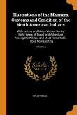 Illustrations of the Manners, Customs and Condition of the North American Indians: With Letters and Notes Written During Eight Years of Travel and Adv