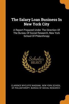 The Salary Loan Business In New York City: A Report Prepared Under The Direction Of The Bureau Of Social Research, New York School Of Philanthropy - Wassam, Clarence Wycliffe