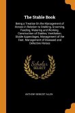 The Stable Book: Being a Treatise On the Management of Horses in Relation to Stabling, Grooming, Feeding, Watering and Working. Constru