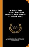 Catalogue Of The Ornamental Furniture, Works Of Art And Porcelain At Welbeck Abbey