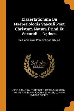Dissertationum De Haeresiologia Saeculi Post Christum Natum Primi Et Secundi ... Ogdoas: De Haeresium Praedictione Biblica - Lange, Joachim