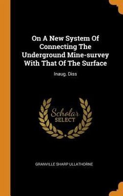 On A New System Of Connecting The Underground Mine-survey With That Of The Surface: Inaug. Diss - Ullathorne, Granville Sharp