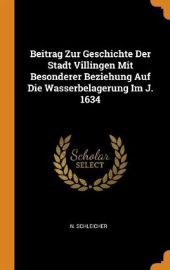 Beitrag Zur Geschichte Der Stadt Villingen Mit Besonderer Beziehung Auf Die Wasserbelagerung Im J. 1634 - Schleicher, N.