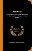 Do not Say: Or, The Church's Excuses for Neglecting the Heathen: With a Statement and an Appeal