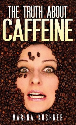 The Truth about Caffeine - Kushner, Marina