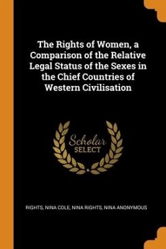 The Rights of Women, a Comparison of the Relative Legal Status of the Sexes in the Chief Countries of Western Civilisation - Anonymous