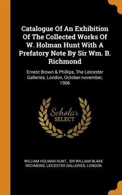 Catalogue Of An Exhibition Of The Collected Works Of W. Holman Hunt With A Prefatory Note By Sir Wm. B. Richmond - Hunt, William Holman; Galleries, Leicester