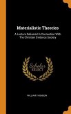 Materialistic Theories: A Lecture Delivered In Connection With The Christian Evidence Society