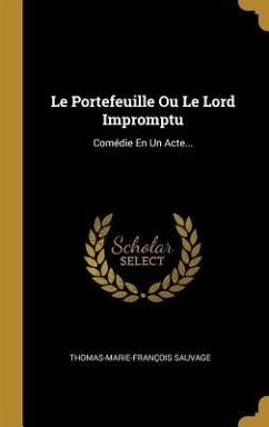 Le Portefeuille Ou Le Lord Impromptu: Comédie En Un Acte... - Sauvage, Thomas-Marie-François