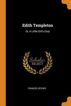Edith Templeton: Or, A Little Girl's Duty - Upcher, Frances