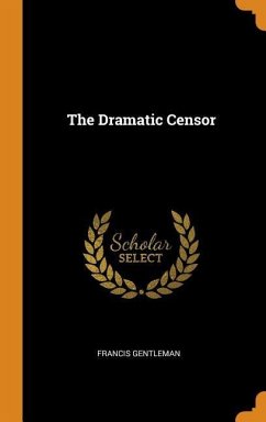 The Dramatic Censor - Gentleman, Francis