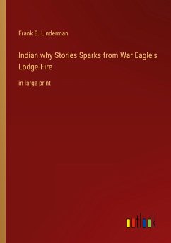 Indian why Stories Sparks from War Eagle's Lodge-Fire - Linderman, Frank B.