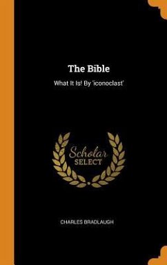 The Bible: What It Is! By 'iconoclast' - Bradlaugh, Charles