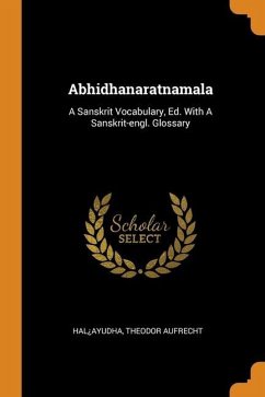 Abhidhanaratnamala: A Sanskrit Vocabulary, Ed. With A Sanskrit-engl. Glossary - Aufrecht, Theodor
