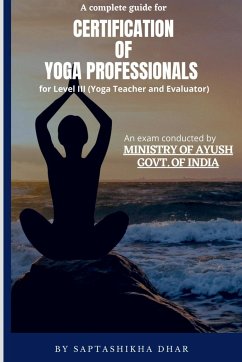 A Complete Guide for Certification of Yoga Professionals for Level III (Yoga Teacher and Evaluator) - Dhar, Saptashikha