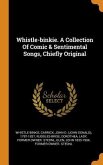 Whistle-binkie. A Collection Of Comic & Sentimental Songs, Chiefly Original